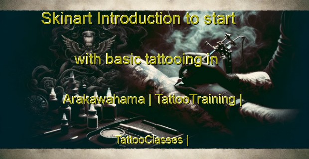 Skinart Introduction to start with basic tattooing in Arakawahama | TattooTraining | TattooClasses | SkinartTraining-Japan